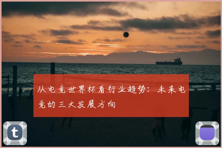 从电竞世界杯看行业趋势:未来电竞的三大发展方向