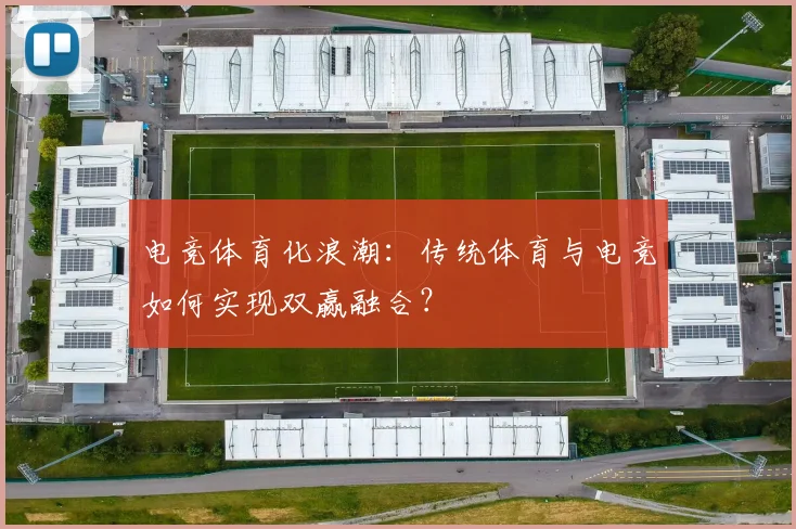 电竞体育化浪潮：传统体育与电竞如何实现双赢融合？